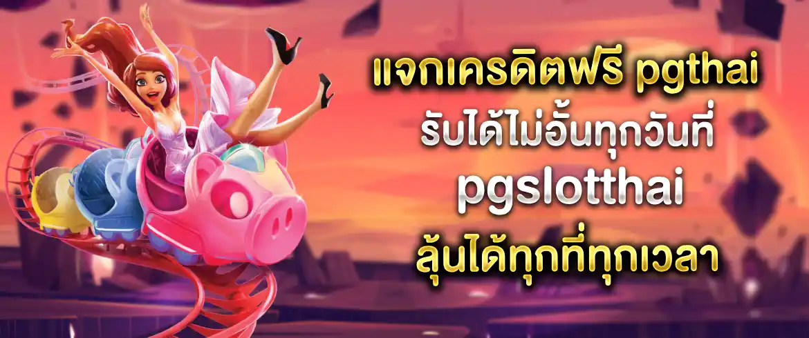 แจกเครดิตฟรี pgthai รับได้ทุกวันได้จริงทุกเวลา