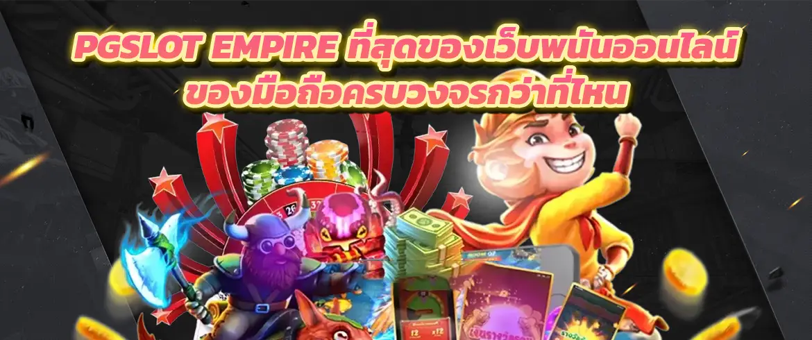 pgslot empire ที่สุดของเว็บพนันออนไลน์ของมือถือครบวงจรกว่าที่ไหน